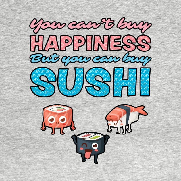 You Can't Buy Happiness, But You Can Buy Sushi by loltshirts